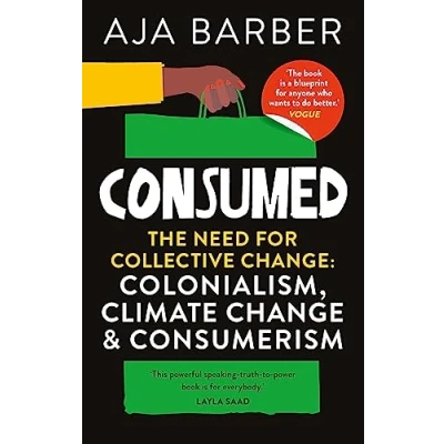 Bild av Consumed: The need for collective change; colonialism, climate change &amp; consumerism
