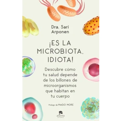 Bild av ¡Es la microbiota, idiota!: Descubre cómo tu salud depende de los billones microorganismos que habitan en cuerpo