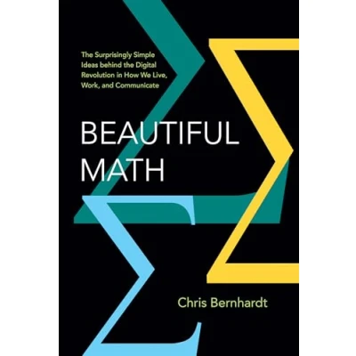 Bild av Beautiful Math: the Surprisingly Simple Ideas behind Digital Revolution in How We Live, Work, and Communicate