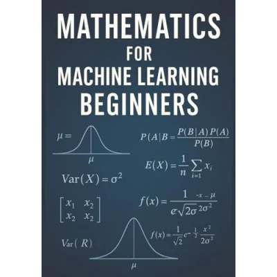 Bild av Mathematics for Machine Learning Beginners: A Practical Introduction to Linear Algebra, Calculus &amp; Probability