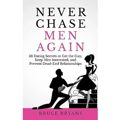 Bild av Never Chase Men Again: 38 Dating Secrets To Get The Guy, Keep Him Interested, And Prevent Dead End Relationships