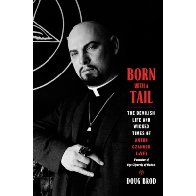 Bild av Born with a Tail: the Devilish Life and Wicked Times of Anton Szandor LaVey, Founder Church Satan
