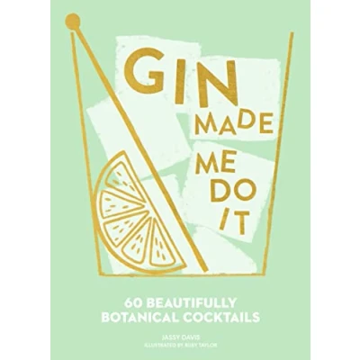 Bild av Gin Made Me Do It: 60 Beautifully Botanical Cocktails. A Comprehensive Guide To Cocktails And Mixology