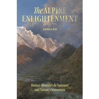 Bild av The Alpine Enlightenment: Horace Bénédict de Saussure and Nature’s Sensorium