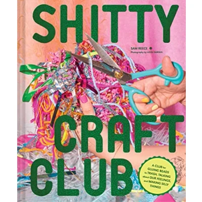 Bild av Shitty Craft Club: A Club for Gluing Beads to Trash, Talking about Our Feelings, and Making Silly Things