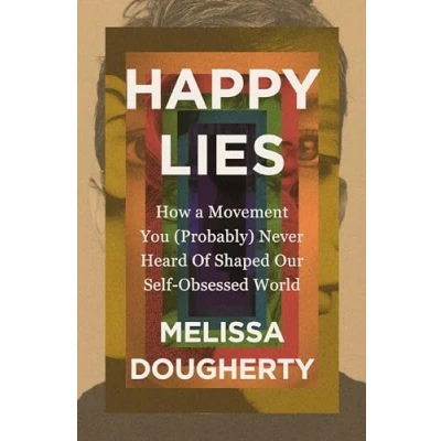 Bild av Happy Lies: How a Movement You (Probably) Never Heard Of Shaped Our Self Obsessed World