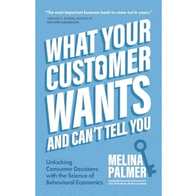 Bild av What Your Customer Wants and Can&#039;t Tell You: Unlocking Consumer Decisions with the Science of Behavioral Economics (Marketing Research)