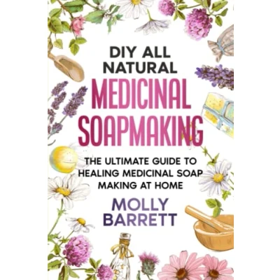 Bild av DIY All Natural Medicinal Soapmaking: The Ultimate Guide to Crafting Healing Soaps at Home