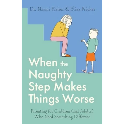 Bild av When the Naughty Step Makes Things Worse: Parenting for Children (and Adults) Who Need Something Different