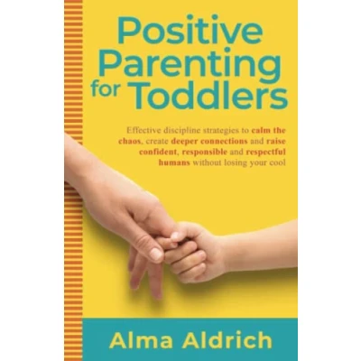 Bild av Positive Parenting for Toddlers: Effective Discipline Strategies to Calm the Chaos, Create Deeper Connections and Raise Confident, Responsible Respectful Humans Without Losing Your Cool