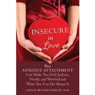 Bild av Insecure in Love: How Anxious Attachment Can Make You Feel Jealous, Needy, and Worried What Do About It