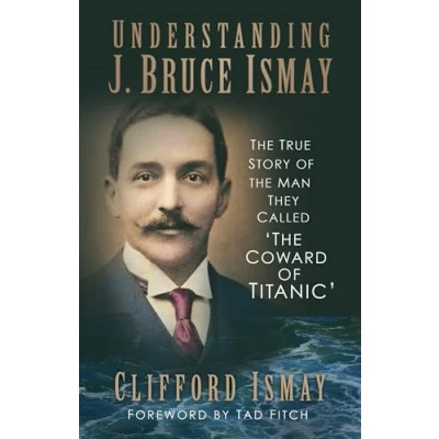 Bild av Understanding J. Bruce Ismay: the True Story of Man They Called &#039;The Coward Titanic&#039;