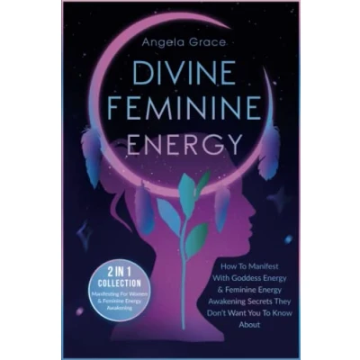 Bild av Divine Feminine Energy: How To Manifest With Goddess Energy &amp; Awakening Secrets They Don’t Want You Know About (Manifesting For Women 2 In 1 Collection)