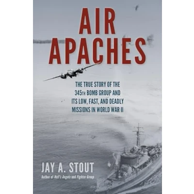 Bild av Air Apaches: the True Story of 345th Bomb Group and Its Low, Fast, Deadly Missions in World War II