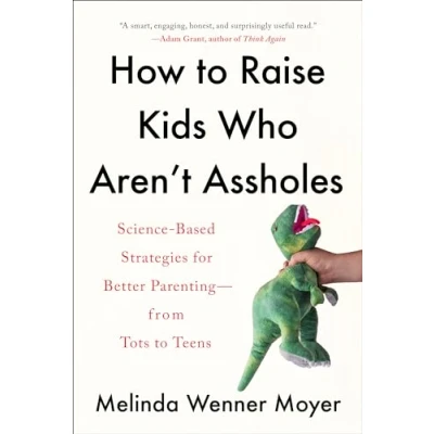 Bild av How to Raise Kids Who Aren&#039;t Assholes: Science Based Strategies for Better Parenting from Tots Teens