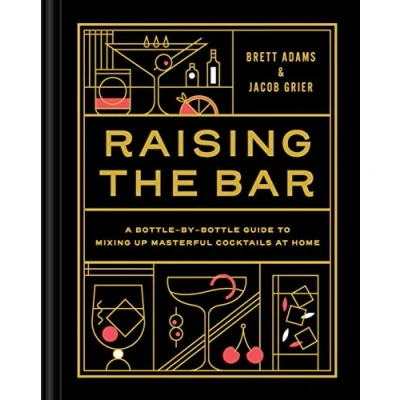 Bild av Raising the Bar: A Bottle by Guide to Mixing Up Masterful Cocktails at Home