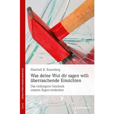 Bild av Was deine Wut dir sagen will: überraschende Einsichten: Das verborgene Geschenk des Ärgers entdecken. Gewaltfreie Kommunikation: Die Ideen &amp; ihre Anwendung