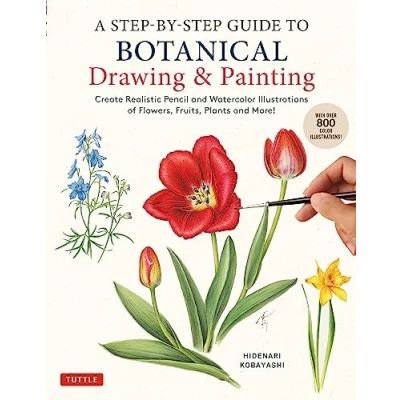 Bild av A Step by Guide to Botanical Drawing &amp; Painting: Create Realistic Pencil and Watercolor Illustrations of Flowers, Fruits, Plants More! (With Over 800 illustrations)