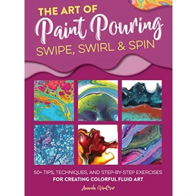 Bild av The art of Paint Pouring: Swipe, Swirl &amp; Spin: 50+ tips, techniques, and step by exercises for creating colorful fluid