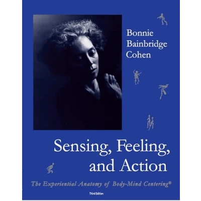 Bild av Sensing, Feeling, and Action: The Experiential Anatomy of Body Mind Centering