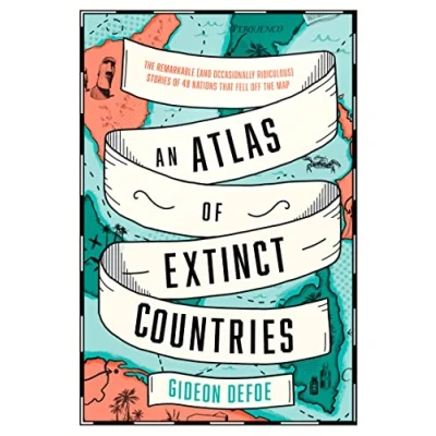 Bild av An Atlas of Extinct Countries: the Remarkable (and Occasionally Ridiculous) Stories 48 Nations that Fell off Map