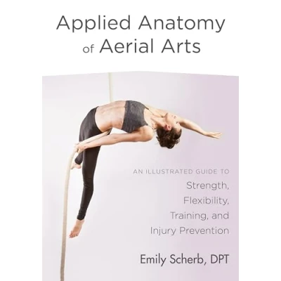 Bild av Applied Anatomy of Aerial Arts: An Illustrated Guide to Strength, Flexibility, Training, and Injury Prevention