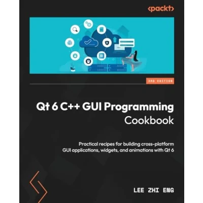 Bild av Qt 6 C++ GUI Programming Cookbook Third Edition: Practical recipes for building cross platform applications, widgets, and animations with