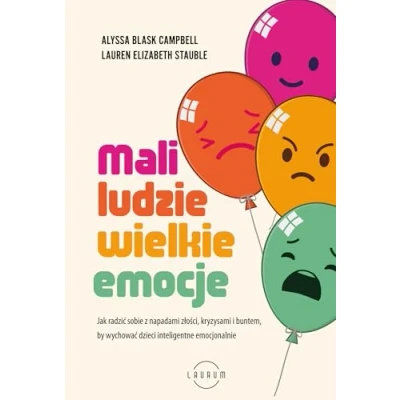 Bild av Mali ludzie wielkie emocje: Jak radzić sobie z napadami złości, kryzysami i buntem, by wychować dzieci inteligentne emocjonalnie