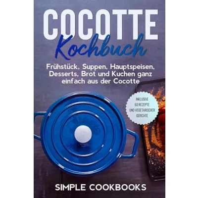 Bild av Cocotte Kochbuch: Frühstück, Suppen, Hauptspeisen, Desserts, Brot und Kuchen ganz einfach aus der Inklusive 60 Rezepte vegetarischer Gerichte