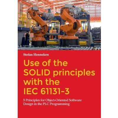 Bild av Use of the SOLID Principles with IEC 61131 3: 5 for Object Oriented Software Design in PLC Programming