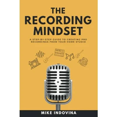 Bild av The Recording Mindset: A Step By Guide To Creating Pro Recordings From Your Home Studio