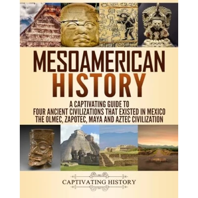 Bild av Mesoamerican History: A Captivating Guide to Four Ancient Civilizations that Existed in Mexico The Olmec, Zapotec, Maya and Aztec Civilization