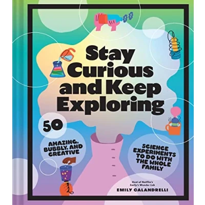 Bild av Stay Curious and Keep Exploring: 50 Amazing, Bubbly, Creative Science Experiments to Do with the Whole Family