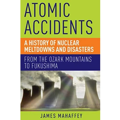 Bild av Atomic Accidents: A History of Nuclear Meltdowns and Disasters: From the Ozark Mountains to Fukushima