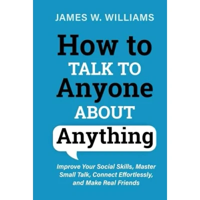 Bild av How to Talk Anyone about Anything: Improve Your Social Skills, Master Small Talk, Connect Effortlessly, and Make Real Friends