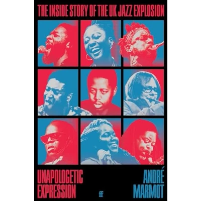 Bild av Unapologetic Expression: the Inside Story of UK Jazz Explosion