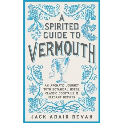 Bild av A Spirited Guide to Vermouth: An aromatic journey with botanical notes, classic cocktails and elegant recipes