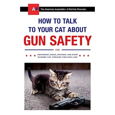 Bild av How to Talk Your Cat About Gun Safety: and Abstinence, Drugs, Satanism, Other Dangers That Threaten Their Nine Lives