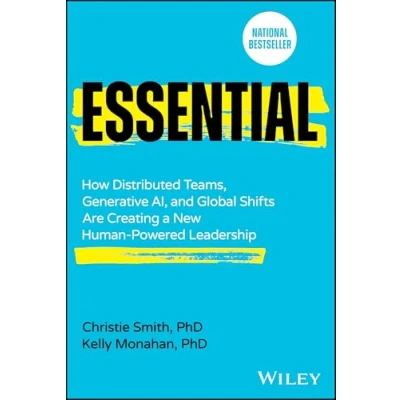 Bild av Essential: How Distributed Teams, Generative AI, and Global Shifts Are Creating a New Human Powered Leadership