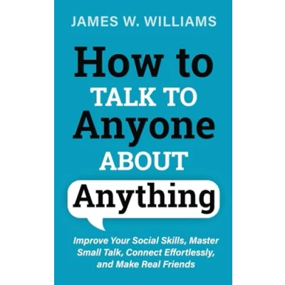 Bild av How to Talk Anyone About Anything: Improve Your Social Skills, Master Small Talk, Connect Effortlessly, and Make Real Friends: 1
