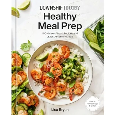 Bild av Downshiftology Healthy Meal Prep: 100+ Make Ahead Recipes and Quick Assembly Meals: A Gluten Free Cookbook