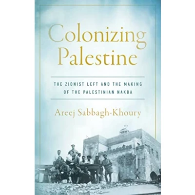 Bild av Colonizing Palestine: the Zionist Left and Making of Palestinian Nakba