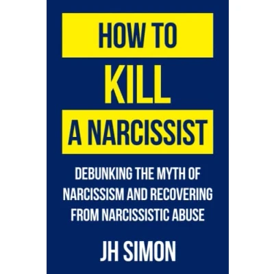 Bild av How To Kill A Narcissist: Debunking The Myth Of Narcissism And Recovering From Narcissistic Abuse