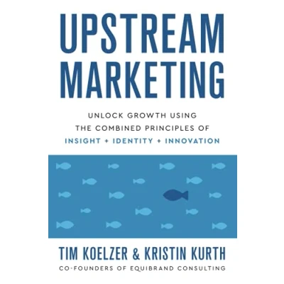 Bild av Upstream Marketing: Unlock Growth Using the Combined Principles of Insight, Identity, and Innovation