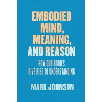 Bild av Embodied Mind, Meaning, and Reason: How Our Bodies Give Rise to Understanding