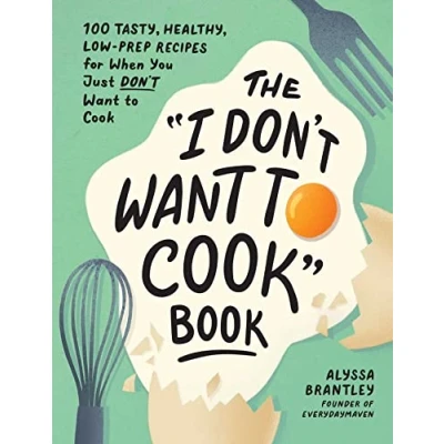 Bild av The &quot;I Don&#039;t Want to Cook&quot; Book: 100 Tasty, Healthy, Low Prep Recipes for When You Just Cook