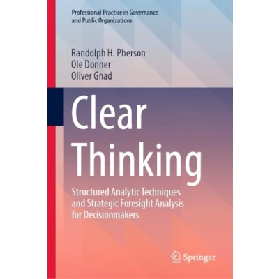 Bild av Clear Thinking: Structured Analytic Techniques and Strategic Foresight Analysis for Decisionmakers