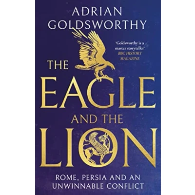 Bild av The Eagle and Lion: Rome, Persia an Unwinnable Conflict