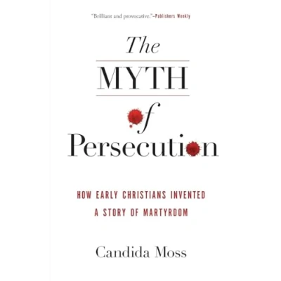 Bild av The Myth of Persecution: How Early Christians Invented a Story Martyrdom