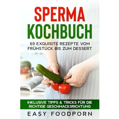 Bild av Sperma Kochbuch: 69 exquisite Rezepte vom Frühstück bis zum Dessert Inklusive Tipps &amp; Tricks für die richtige Geschmacksrichtung